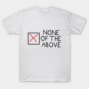 None of the above T-Shirt